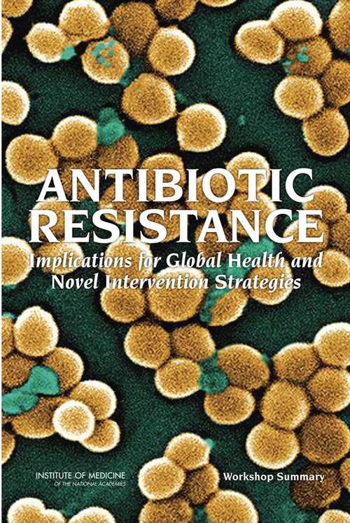 Book cover of Antibiotic Resistance: Implications for Global Health and Novel Intervention Strategies - Workshop Summary
