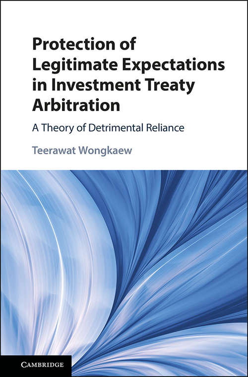 Book cover of Protection of Legitimate Expectations in Investment Treaty Arbitration: A Theory of Detrimental Reliance