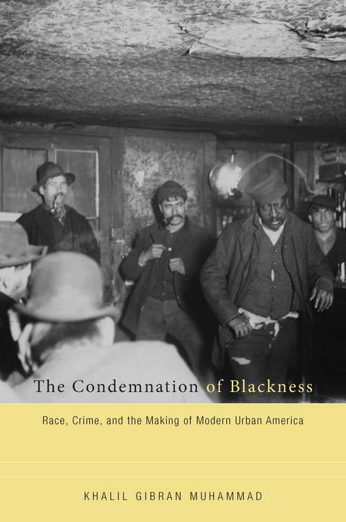 Book cover of The Condemnation of Blackness: Race, Crime, And The Making Of Modern Urban America
