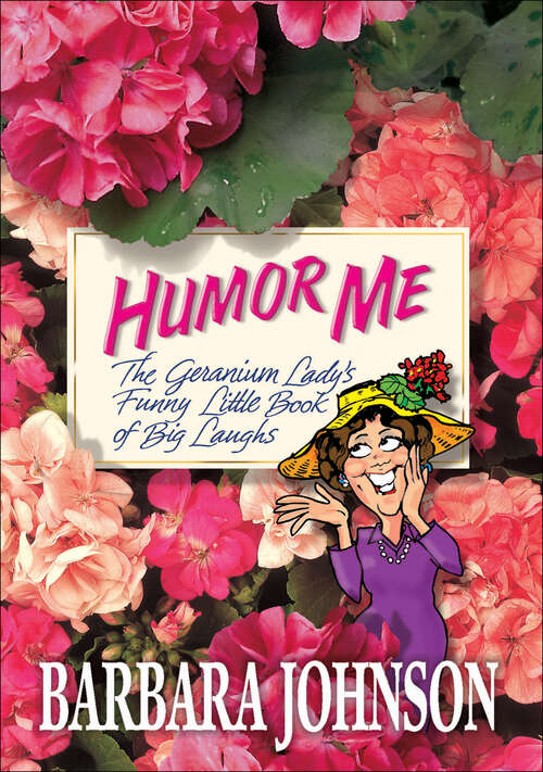 Book cover of Humor Me: The Geranium Lady's Funny Little Book of Big Laughs
