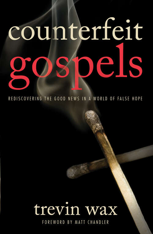 Book cover of Counterfeit Gospels: Rediscovering the Good News in a World of False Hope (New Edition)