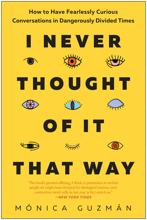 Book cover of I Never Thought of It That Way: How to Have Fearlessly Curious Conversations in Dangerously Divided Times