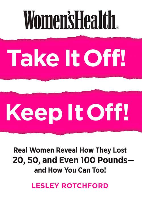 Book cover of Women's Health Take It Off! Keep It Off!: Real Women Reveal How They Lost 20, 50, Even 100 Pounds#And How You Can Too! (Women's Health)