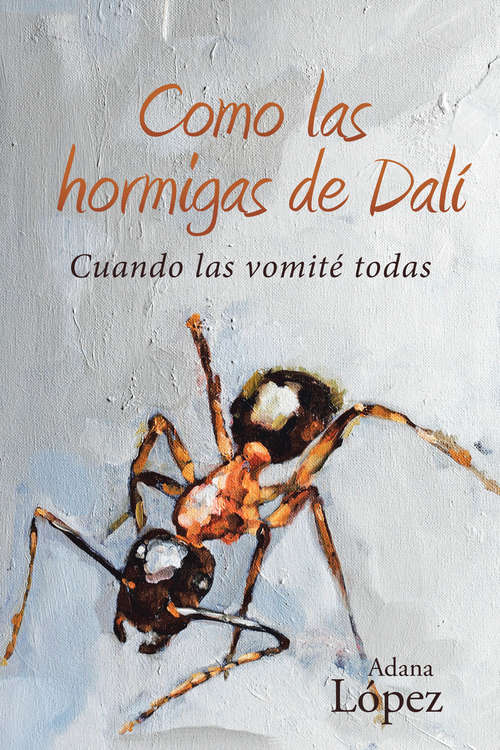Book cover of Como las hormigas de Dalí: Cuando las vomité todas