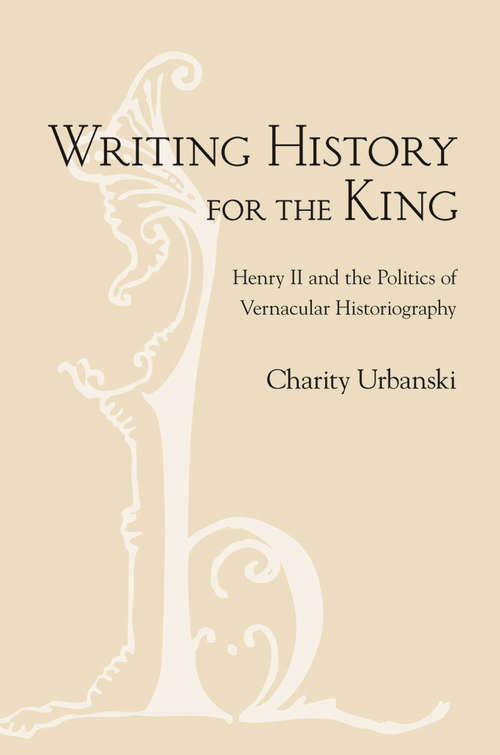 Book cover of Writing History for the King: Henry II and the Politics of Vernacular Historiography
