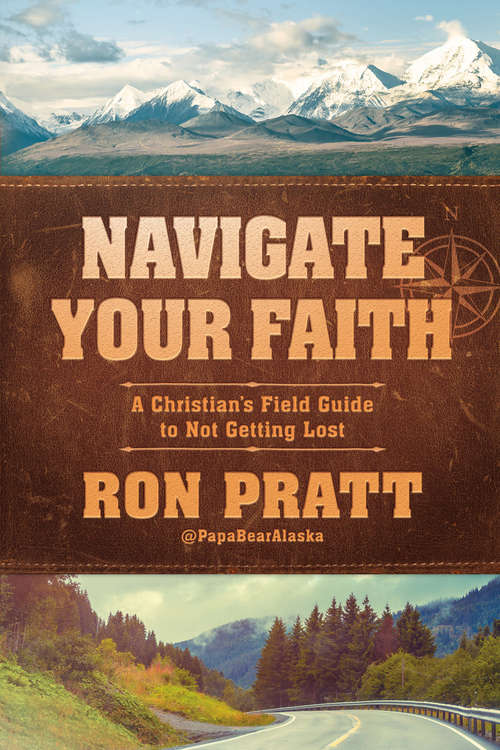 Book cover of Navigate Your Faith: A Christian's Field Guide to Not Getting Lost