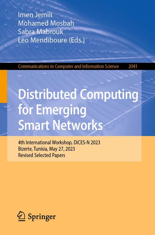 Book cover of Distributed Computing for Emerging Smart Networks: 4th International Workshop, DiCES-N 2023, Bizerte, Tunisia, May 27, 2023, Revised Selected Papers (1st ed. 2024) (Communications in Computer and Information Science #2041)