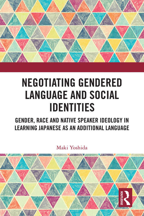 Book cover of Negotiating Gendered Language and Social Identities: Gender, Race and Native Speaker Ideology in Learning Japanese as an Additional Language (1)
