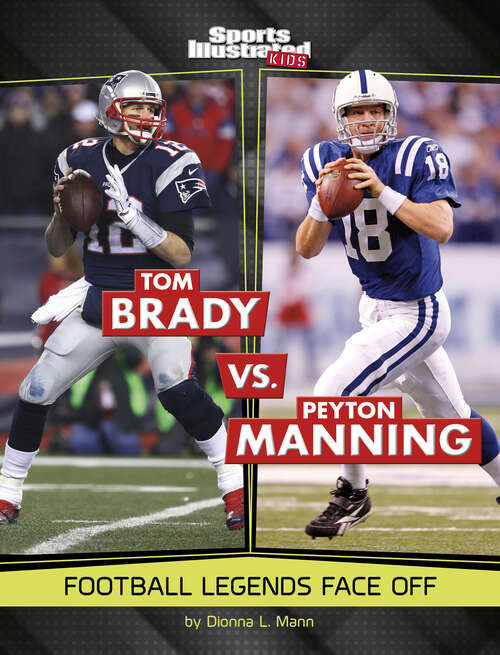 Book cover of Tom Brady vs. Peyton Manning: Football Legends Face Off (Sports Illustrated Kids: Legend Vs. Legend Ser.)