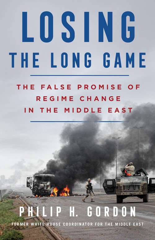 Book cover of Losing the Long Game: The False Promise of Regime Change in the Middle East