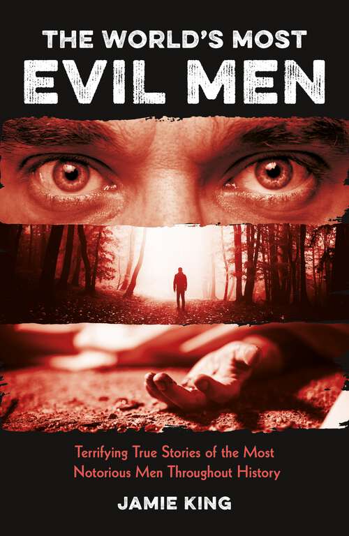 Book cover of The World's Most Evil Men: Terrifying True Stories of the Most Notorious Men Throughout History
