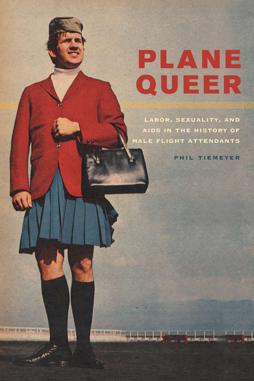 Book cover of Plane Queer: Labor, Sexuality, and AIDS in the History of Male Flight Attendants
