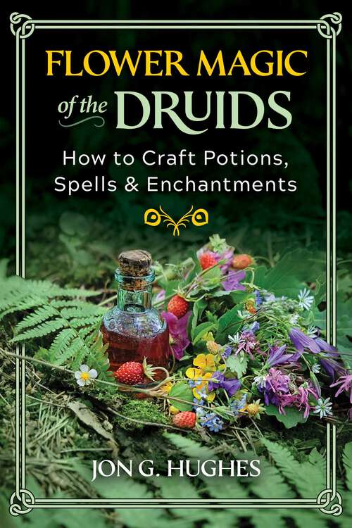 Book cover of Flower Magic of the Druids: How to Craft Potions, Spells, and Enchantments