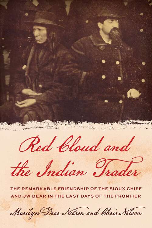 Book cover of Red Cloud and the Indian Trader: The Remarkable Friendship of the Sioux Chief and JW Dear in the Last Days of the Frontier