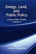 Energy, Land and Public Policy: Energy Policy Studies (Energy and Environmental Policy Series #5)