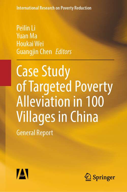Book cover of Case Study of Targeted Poverty Alleviation in 100 Villages in China: General Report (1st ed. 2023) (International Research on Poverty Reduction)