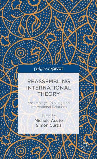 Reassembling International Theory: Assemblage Thinking and International Relations