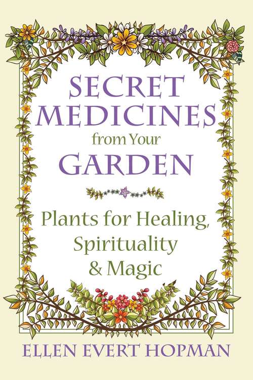 Book cover of Secret Medicines from Your Garden: Plants for Healing, Spirituality, and Magic