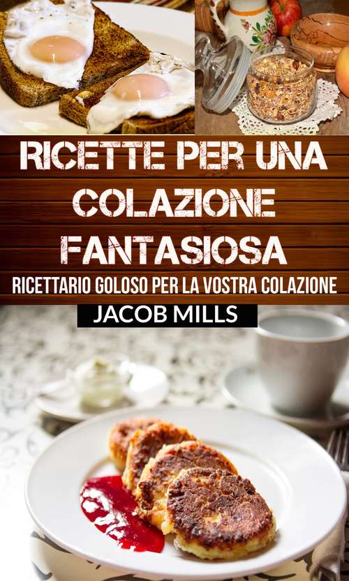 Book cover of Ricette per una colazione fantasiosa: Ricettario goloso per la vostra colazione