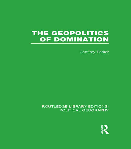 The Geopolitics of Domination: Territorial Supremacy In Europe And The Mediterranean From The Ottoman Empire To The Soviet Union (Routledge Library Editions: Political Geography)