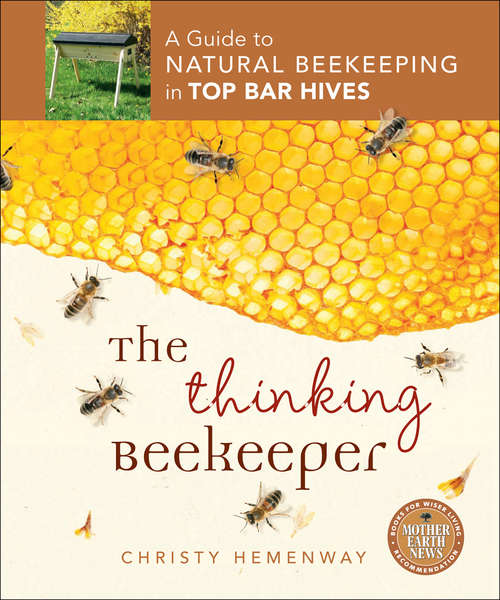Book cover of The Thinking Beekeeper: A Guide to Natural Beekeeping in Top Bar Hives (Mother Earth News Books for Wiser Living)