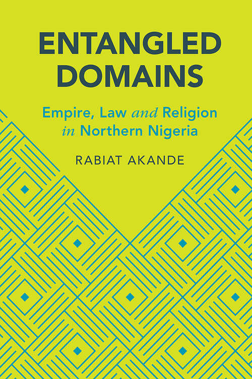 Book cover of Entangled Domains: Empire, Law and Religion in Northern Nigeria (Cambridge Studies in Law and Society)