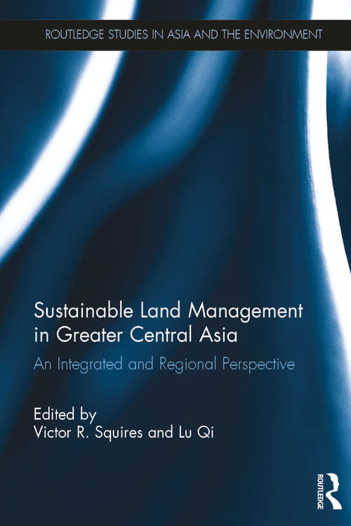 Sustainable Land Management in Greater Central Asia: An Integrated and Regional Perspective (Routledge Studies in Asia and the Environment)
