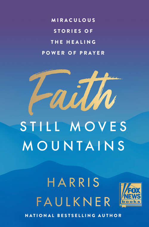 Book cover of Faith Still Moves Mountains: Miraculous Stories of the Healing Power of Prayer