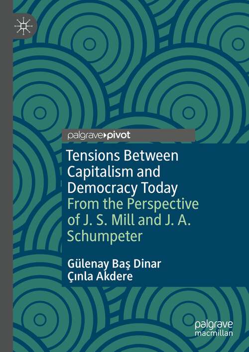 Book cover of Tensions Between Capitalism and Democracy Today From the Perspective of J. S. Mill and J. A. Schumpeter (1st ed. 2023)