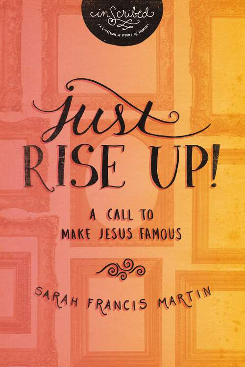 Book cover of Just RISE UP!: A Call to Make Jesus Famous (InScribed Collection)