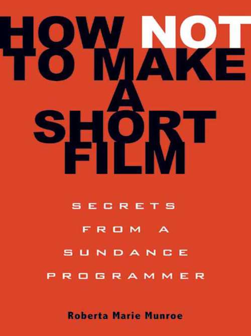 Book cover of How Not to Make a Short Film: Secrets from a Sundance Programmer