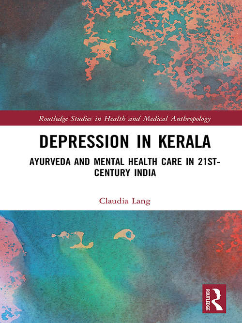 Depression in Kerala: Ayurveda and Mental Health Care in 21st Century India (Routledge Studies in Health and Medical Anthropology)