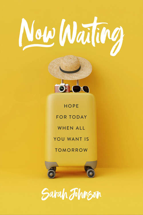 Now Waiting: Hope for Today When All You Want Is Tomorrow