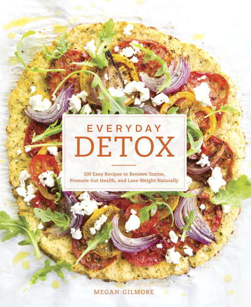 Book cover of Everyday Detox: 100 Easy Recipes to Remove Toxins, Promote Gut Health, and Lose Weight Naturally