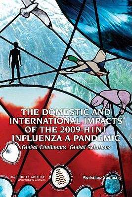 Book cover of The Domestic and International Impacts of the 2009-H1N1 Influenza a Pandemic: Global Challenges, Global Solutions - Workshop Summary