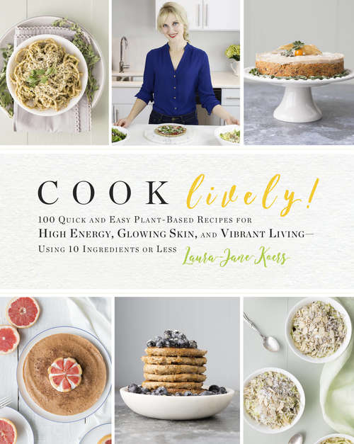 Book cover of Cook Lively!: 100 Quick and Easy Plant-Based Recipes for High Energy, Glowing Skin, and Vibrant LivingUsing 10 Ingredients or Less