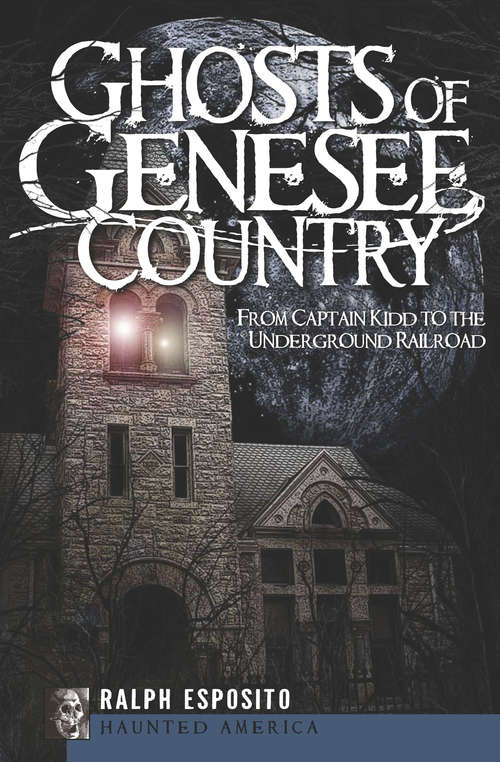 Book cover of Ghosts of the Genesee County: From Captain Kidd to the Underground Railroad