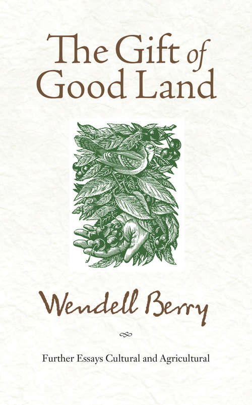 Book cover of The Gift of Good Land: Further Essays Cultural and Agricultural