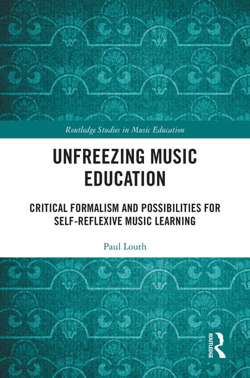 Book cover of Unfreezing Music Education: Critical Formalism and Possibilities for Self-Reflexive Music Learning (Routledge Studies in Music Education)