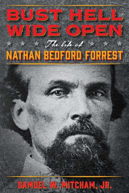 Book cover of Bust Hell Wide Open: The Life of Nathan Bedford Forrest