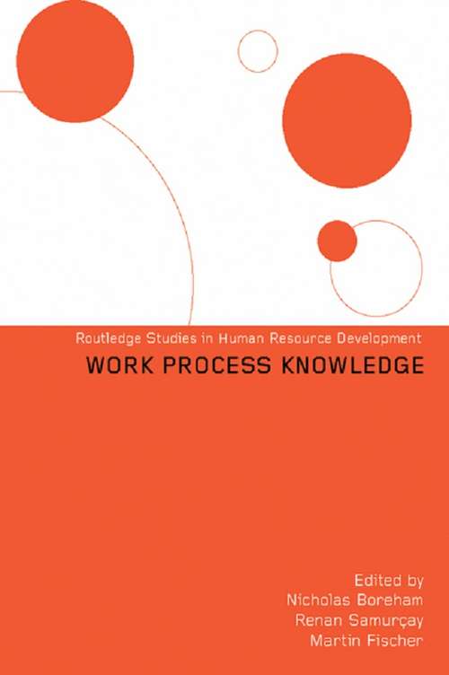 Work Process Knowledge: The Acquisition Of Work Process Knowledge (Routledge Studies in Human Resource Development #Vol. 56)