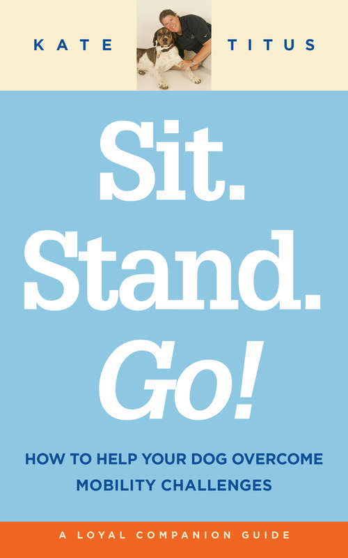 Book cover of Sit. Stand. Go!: How to help your dog overcome mobility challenges