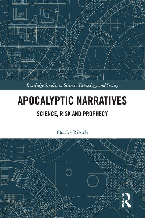 Apocalyptic Narratives: Science, Risk and Prophecy (Routledge Studies in Science, Technology and Society)