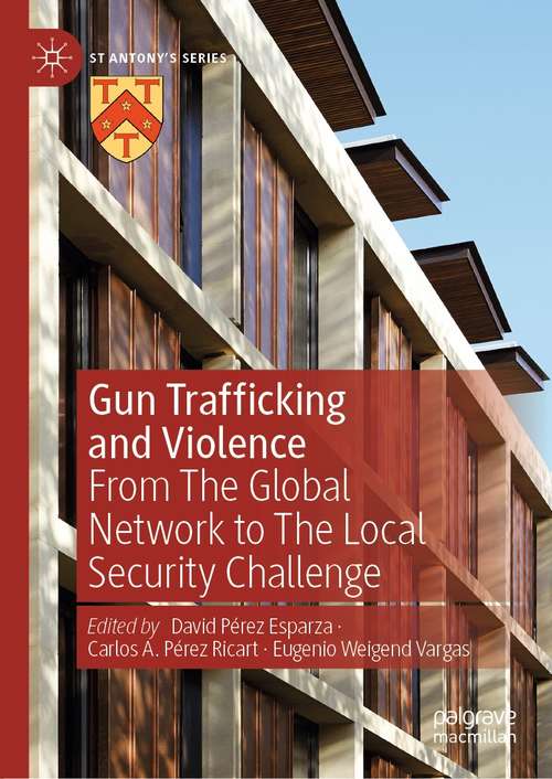 Gun Trafficking and Violence: From The Global Network to The Local Security Challenge (St Antony's Series)