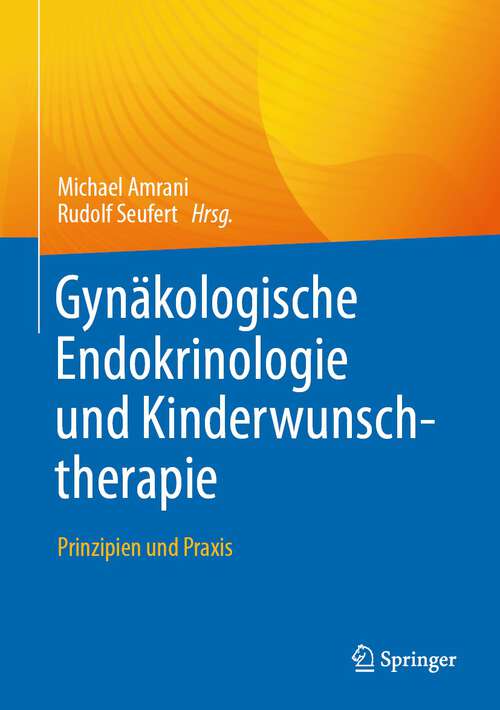 Book cover of Gynäkologische Endokrinologie und Kinderwunschtherapie: Prinzipien und Praxis (1. Aufl. 2023)