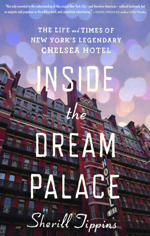 Inside the Dream Palace: The Life and Times of New York's Legendary Chelsea Hotel