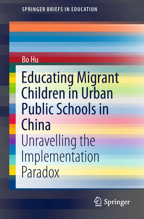 Educating Migrant Children in Urban Public Schools in China: Unravelling the Implementation Paradox (SpringerBriefs in Education)