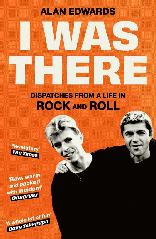 Book cover of I Was There: Dispatches from a Life in Rock and Roll