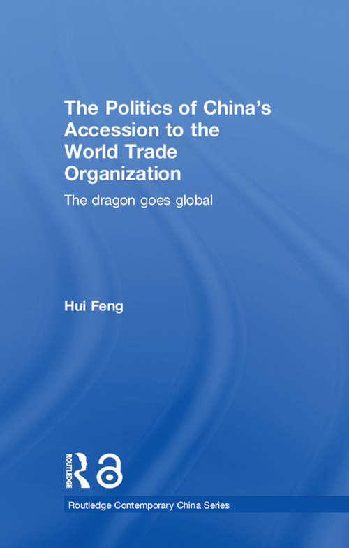 The Politics of China's Accession to the World Trade Organization: The Dragon Goes Global (Routledge Contemporary China Series #Vol. 8)