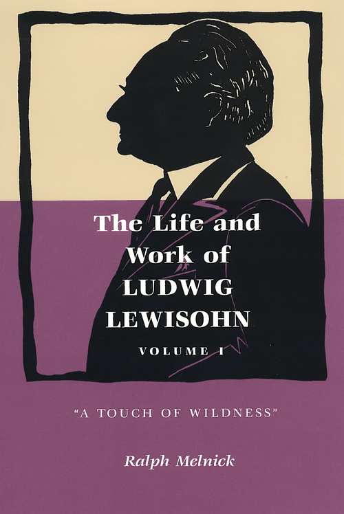 Book cover of The Life and Work of Ludwig Lewisohn: Volume 1: "A Touch of Wildness"